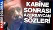 Cumhurbaşkanı Erdoğan'dan Kabine Sonrası Azerbaycan Sözleri-VİDEO